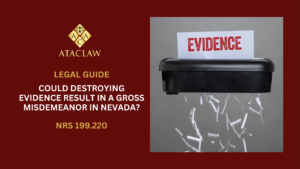 NRS 199.220 | Could Destroying Evidence Result in a Gross Misdemeanor in Nevada?
