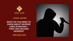 NRS 200.010 | What Do You Need to Know about Murder Laws in Nevada – First and Second Degrees?