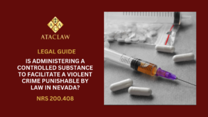 NRS 200.408 | Is Administering a Controlled Substance to Facilitate a Violent Crime Punishable by Law in Nevada?