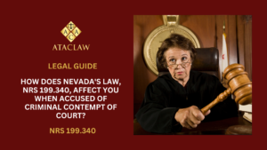 NRS 199.340 | How Does Nevada's Law, NRS 199.340, Affect You When Accused of Criminal Contempt of Court?