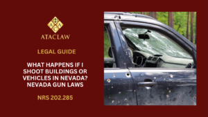 NRS 202.285 | What Happens If I Shoot Buildings or Vehicles in Nevada? Nevada Gun Laws 