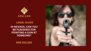 NRS 202.290 | In Nevada, Can You be Punished For Pointing A Gun At Someone?