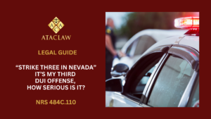 NRS 484C.110 | “Strike Three in Nevada” It’s My Third DUI Offense, How Serious Is It?