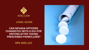 NRS 484C.110 | Can Nevada Officers ChargeYou With A DUI For Driving After Taking Prescribed Painkillers?