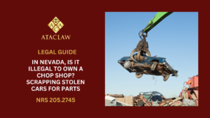 NRS 205.2745 | In Nevada, Is It Illegal To Own A Chop Shop? Scrapping Stolen Cars For Parts