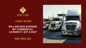 NRS 484C.110 | Will Nevada Suspend My Commercial License If I Get A DUI?