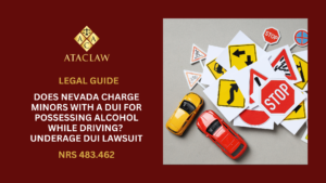 NRS 483.462 | Does Nevada Charge Minors With A DUI For Possessing Alcohol While Driving? Underage DUI Lawsuit